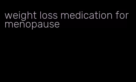 weight loss medication for menopause