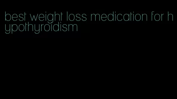 best weight loss medication for hypothyroidism