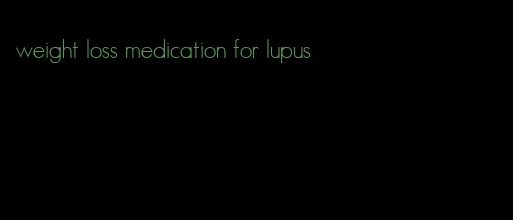 weight loss medication for lupus