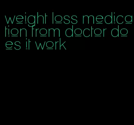 weight loss medication from doctor does it work