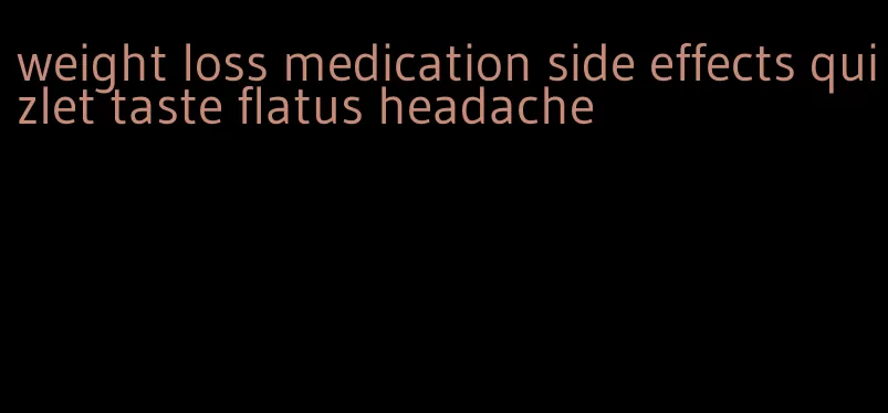 weight loss medication side effects quizlet taste flatus headache