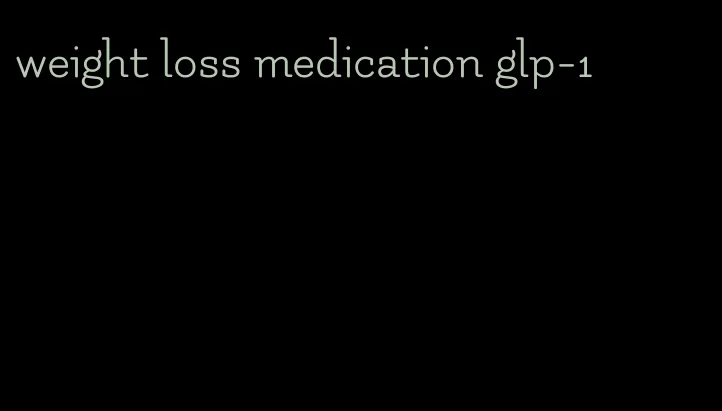 weight loss medication glp-1