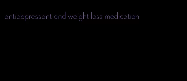 antidepressant and weight loss medication