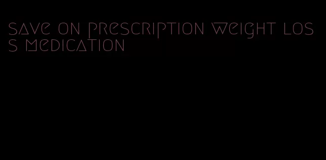 save on prescription weight loss medication