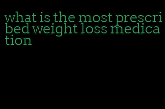 what is the most prescribed weight loss medication