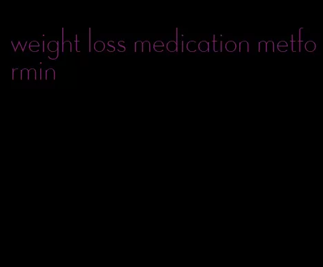 weight loss medication metformin