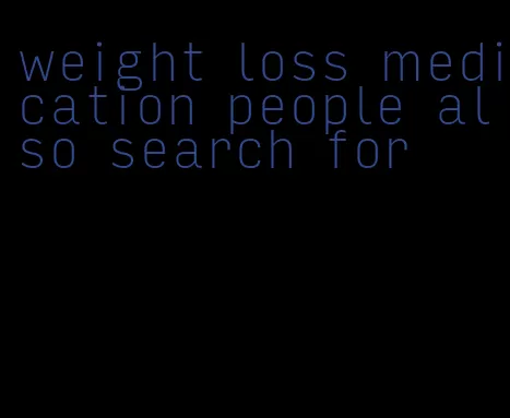 weight loss medication people also search for