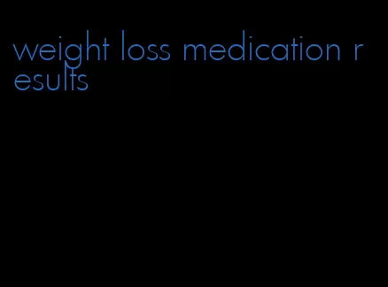 weight loss medication results