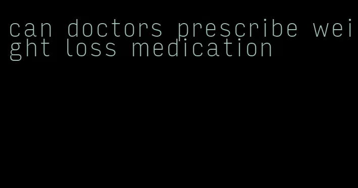 can doctors prescribe weight loss medication