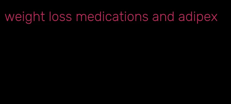 weight loss medications and adipex