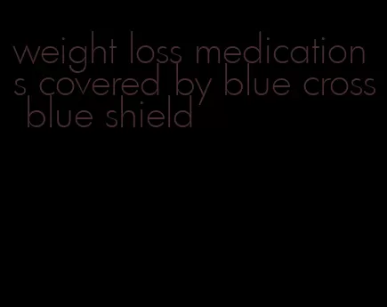 weight loss medications covered by blue cross blue shield