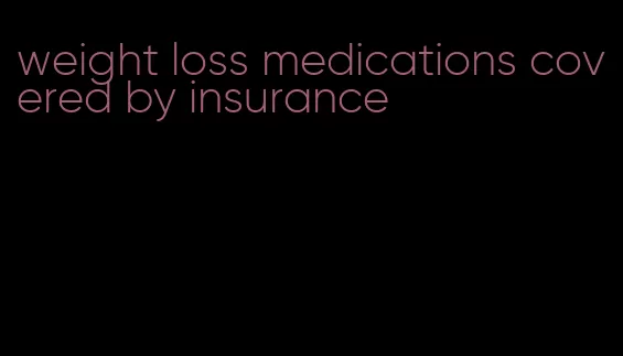 weight loss medications covered by insurance