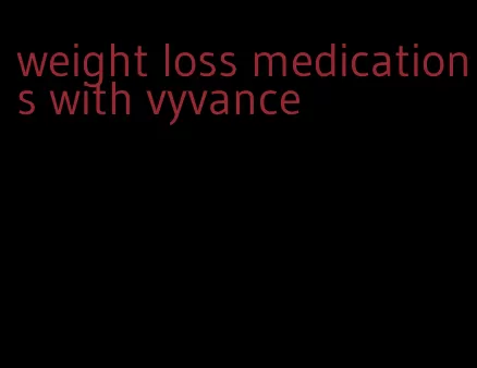 weight loss medications with vyvance