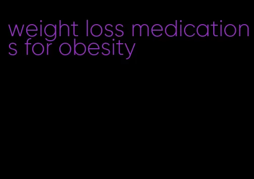 weight loss medications for obesity