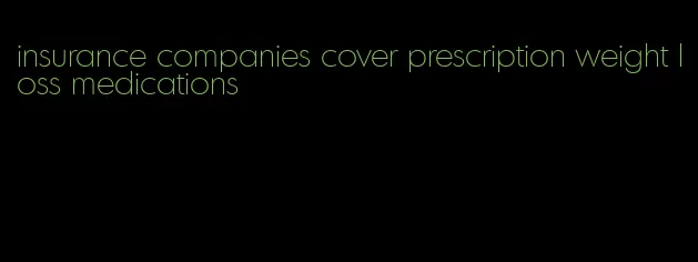 insurance companies cover prescription weight loss medications