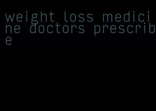 weight loss medicine doctors prescribe