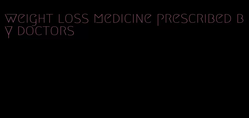 weight loss medicine prescribed by doctors