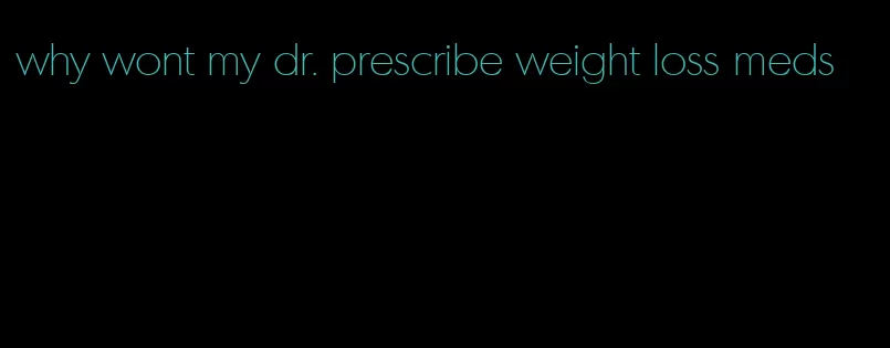 why wont my dr. prescribe weight loss meds