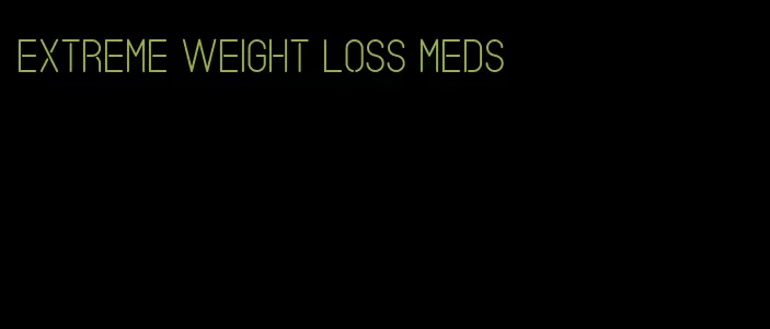 extreme weight loss meds