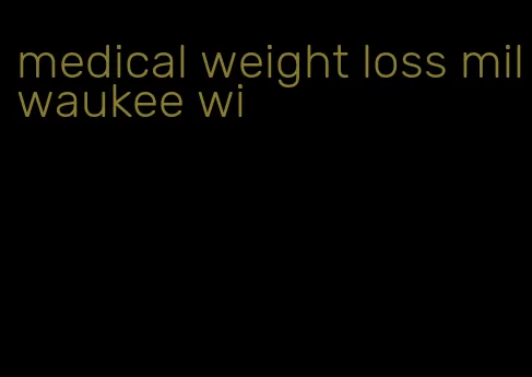 medical weight loss milwaukee wi