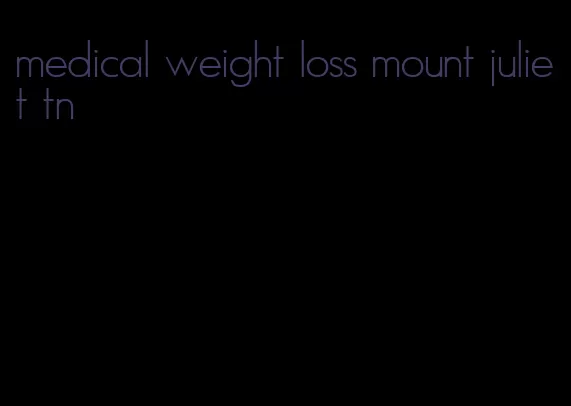 medical weight loss mount juliet tn