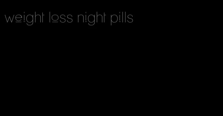 weight loss night pills