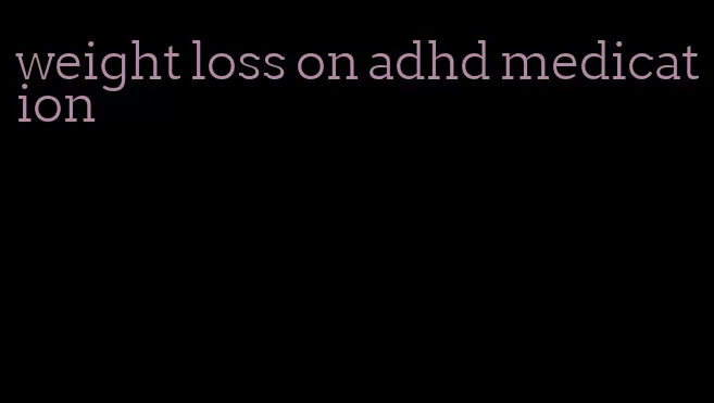 weight loss on adhd medication