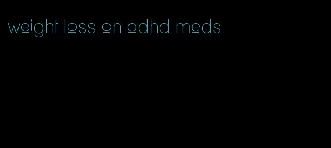 weight loss on adhd meds