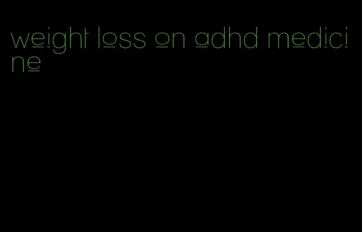 weight loss on adhd medicine