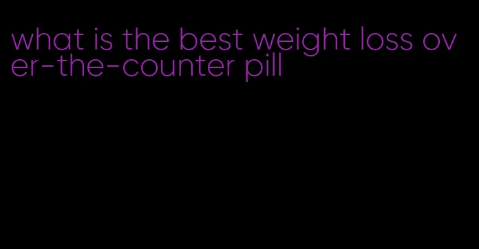 what is the best weight loss over-the-counter pill