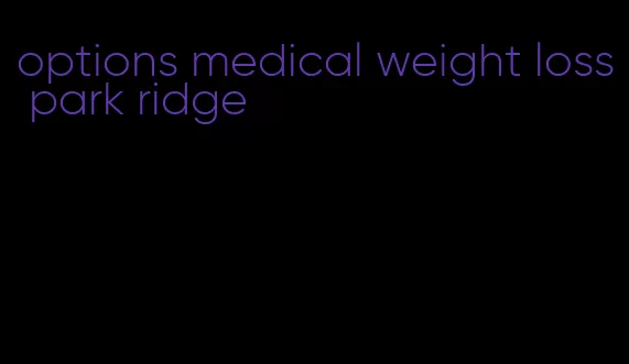 options medical weight loss park ridge