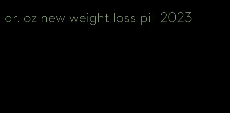 dr. oz new weight loss pill 2023