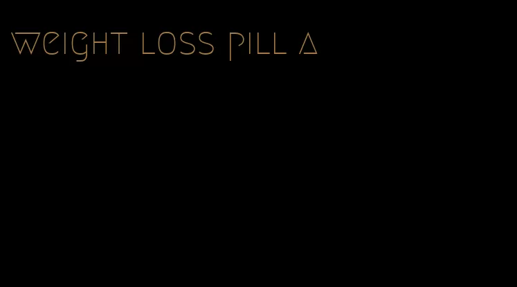 weight loss pill a