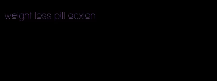 weight loss pill acxion