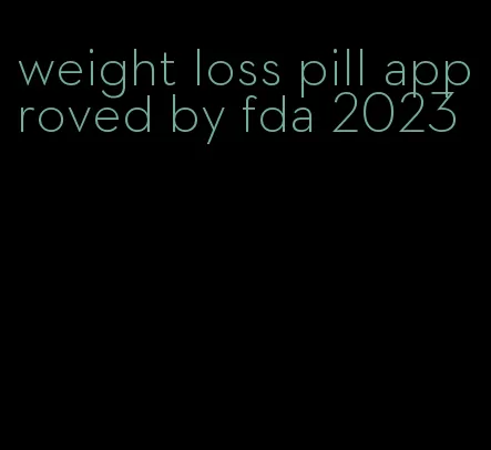 weight loss pill approved by fda 2023