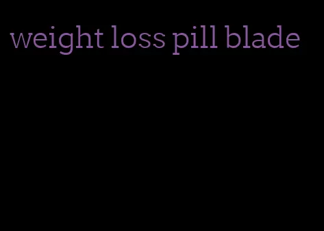 weight loss pill blade