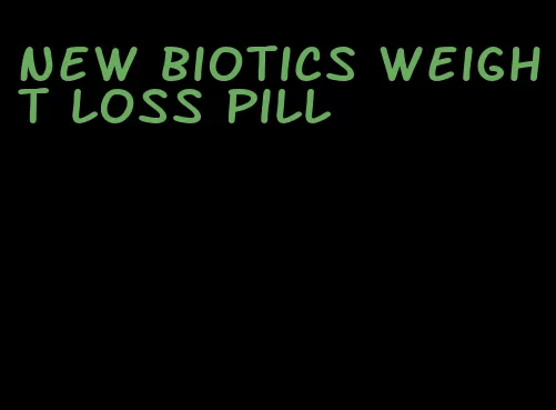 new biotics weight loss pill