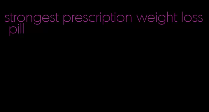 strongest prescription weight loss pill