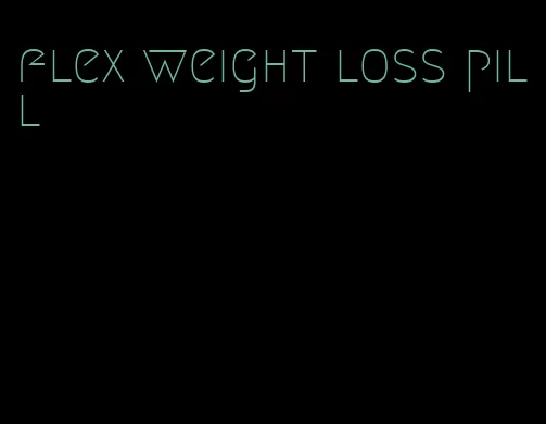 flex weight loss pill