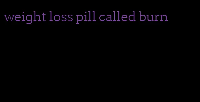 weight loss pill called burn