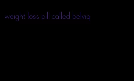 weight loss pill called belviq