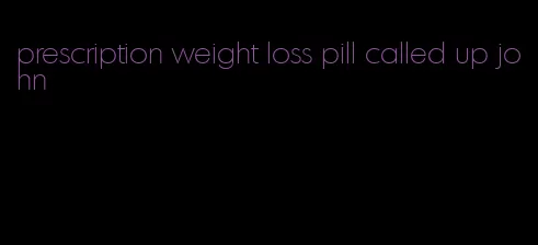 prescription weight loss pill called up john