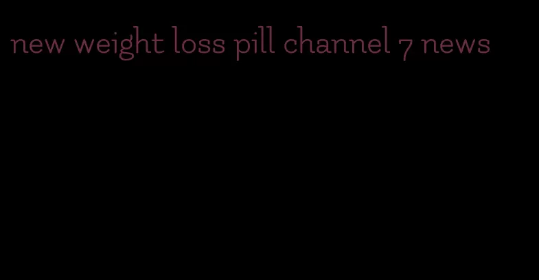 new weight loss pill channel 7 news