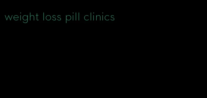 weight loss pill clinics