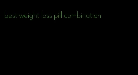 best weight loss pill combination