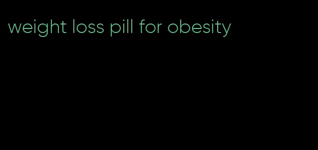 weight loss pill for obesity