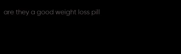 are they a good weight loss pill