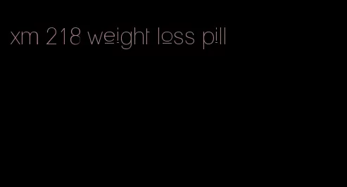 xm 218 weight loss pill