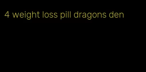 4 weight loss pill dragons den