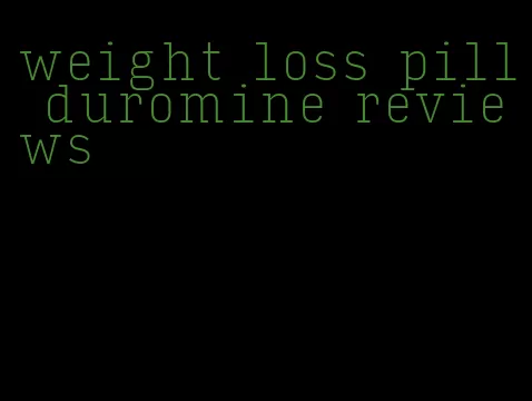 weight loss pill duromine reviews